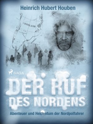 Der Ruf des Nordens. Abenteuer und Heldentum der Nordpolfahrer (E-bog)