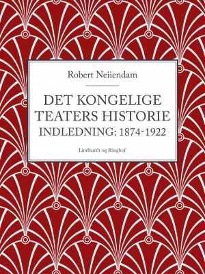 Det Kongelige Teaters Historie (indledning: 1874-1922) - Robert Neiiendam - Bog