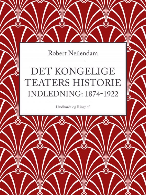 Det Kongelige Teaters Historie (indledning: 1874-1922) - Robert Neiiendam - Bog