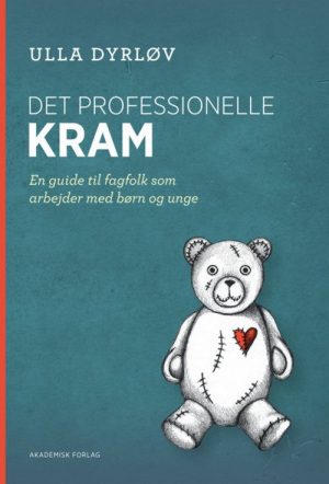 Det Professionelle Kram - En Guide Til Fagfolk Som Arbejder Med Børn Og Unge - Ulla Dyrløv - Bog