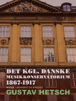 Det kgl. danske Musikkonservatorium 1867-1917 (E-bog)