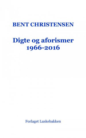 Digte Og Aforismer 1966-2016 - Bent Christensen - Bog