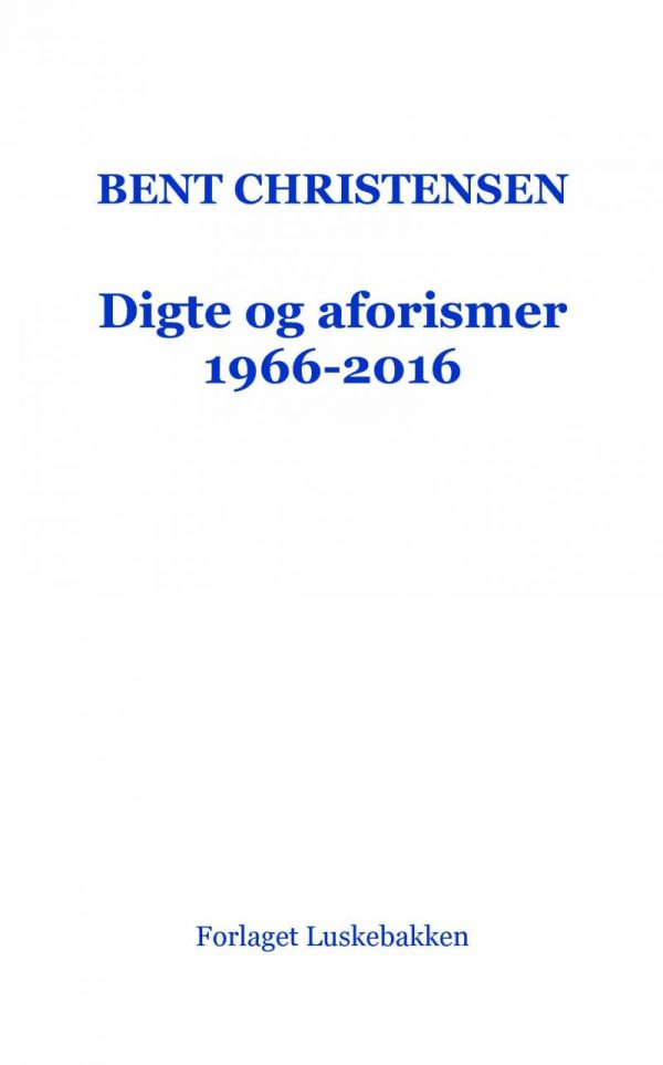 Digte Og Aforismer 1966-2016 - Bent Christensen - Bog