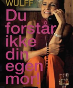 Du Forstår Ikke Din Egen Mor - Lisbeth Wulff - Bog