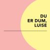 Du er dum, Luise (Bog)