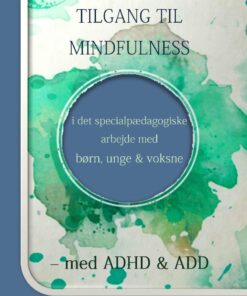En Pragmatisk Tilgang Til Mindfulness I Det Specialpædagogiske Arbejde Med Børn, Unge Og Voksne - Med Adhd & Add - Lise Møller Rasmussen -