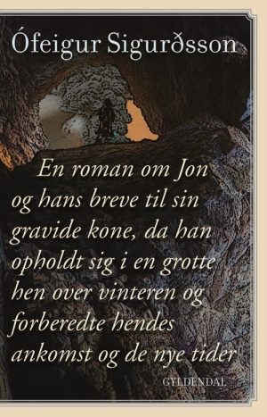 En Roman Om Jon Og Hans Breve Til Sin Gravide Kone, Da Han Opholdt Sig I En Grotte Hen Over Vinteren Og Forberedte Hendes Anko - ófeigur Sigurdsson -