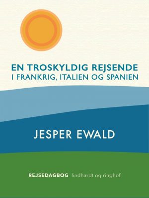 En Troskyldig Rejsende I Frankrig, Italien Og Spanien - Jesper Ewald - Bog