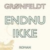 Endnu Ikke - Vibeke Grønfeldt - Bog
