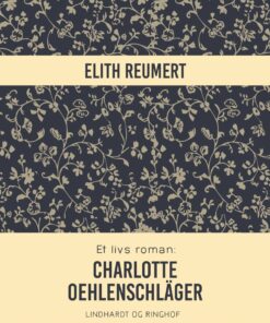Et Livs Roman: Charlotte Oehlenschläger - Elith Reumert - Bog