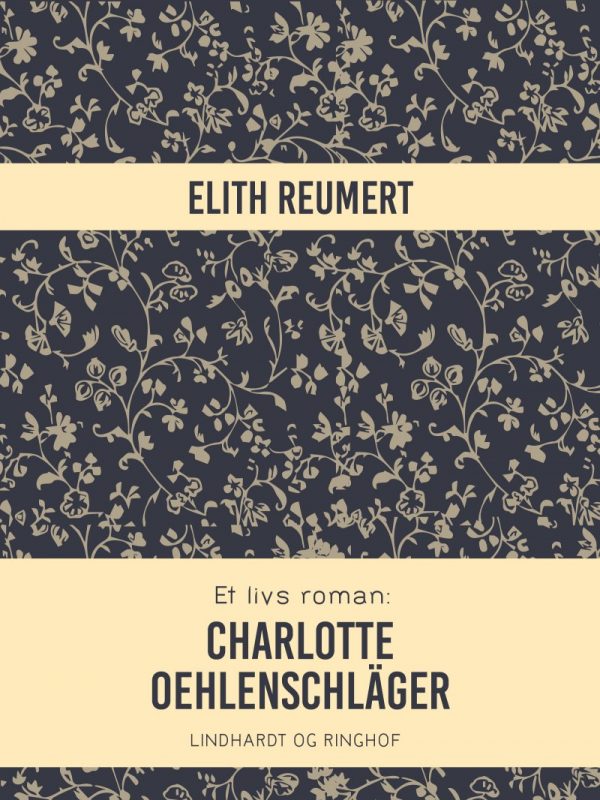 Et Livs Roman: Charlotte Oehlenschläger - Elith Reumert - Bog