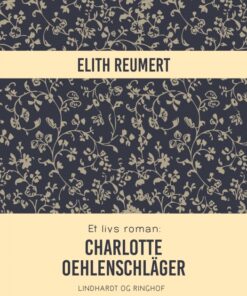 Et livs roman: Charlotte Oehlenschläger (Bog)