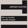 Etik Og Værdier I Socialt Arbejde - Jørgen Husted - Bog