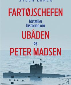 Fartøjschefen Fortæller Historien Om Ubåden Og Peter Madsen - Steen Lorck - Bog