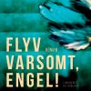 Flyv Varsomt, Engel! - Jacob Bech Nygaard - Bog