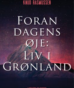 Foran Dagens øje: Liv I Grønland - Knud Rasmussen - Bog