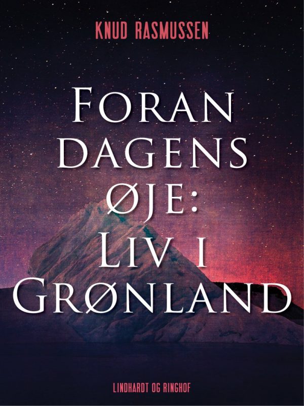 Foran Dagens øje: Liv I Grønland - Knud Rasmussen - Bog