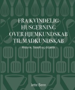 Fra Kvindelig Husgerning Over Hjemkundskab Til Madkundskab - Jette Benn - Bog