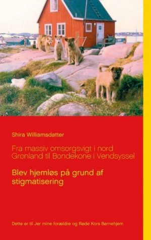 Fra Massiv Omsorgsvigt I Nord Grønland Til Bondekone I Vendsyssel - Shira Williamsdatter - Bog