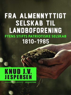 Fra almennyttigt selskab til landboforening. Fyens Stifts patriotiske Selskab 1810-1985 (E-bog)