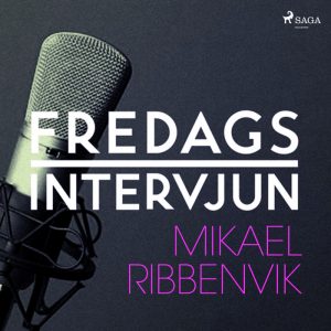 Fredagsintervjun - Mikael Ribbenvik (Lydbog)