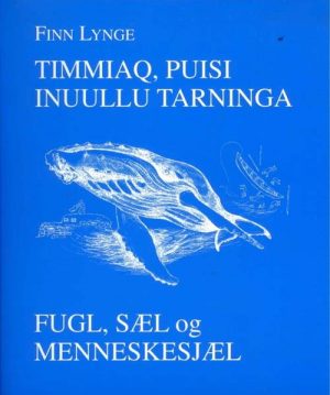 Fugl, Sæl Og Menneskesjæl - Timmiaq, Puisi Inuullu Tarninga - Finn Lynge - Bog