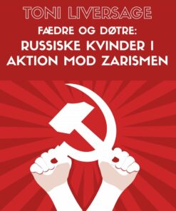 Fædre Og Døtre: Russiske Kvinder I Aktion Mod Zarismen - Toni Liversage - Bog