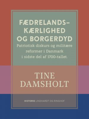 Fædrelandskærlighed og borgerdyd. Patriotisk diskurs og militære reformer i Danmark i sidste del af 1700-tallet (E-bog)