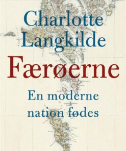 Færøerne - En Moderne Nation Fødes - Charlotte Langkilde - Bog