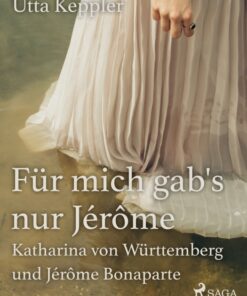 Für mich gabs nur JérÃ´me - Katharina von Württemberg und JérÃ´me Bonaparte (E-bog)