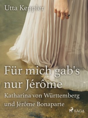 Für mich gabs nur JérÃ´me - Katharina von Württemberg und JérÃ´me Bonaparte (E-bog)