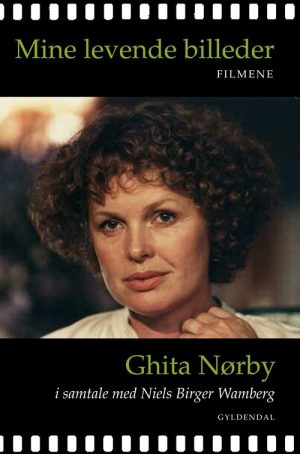 Ghita Nørby. Mine Levende Billeder. Filmene - Niels Birger Wamberg - Bog