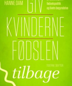 Giv Kvinderne Fødslen Tilbage - Hanne Dam - Bog