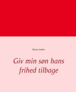Giv Min Søn Hans Frihed Tilbage - Maria Gerber - Bog