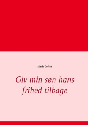 Giv Min Søn Hans Frihed Tilbage - Maria Gerber - Bog