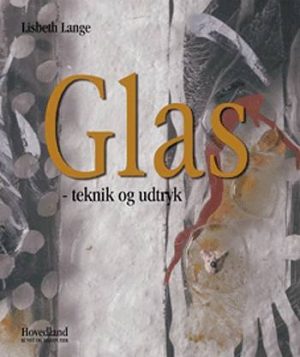 Glas - Teknik Og Udtryk - Lisbeth Lange - Bog