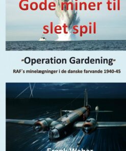 Gode Miner Til Slet Spil - Raf´s Minelægninger I De Danske Farvande 1940-45 - Frank Weber - Bog