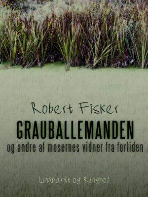 Grauballemanden og andre af mosernes vidner fra fortiden (E-bog)