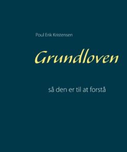 Grundloven - Så Den Er Til At Forstå - Poul Erik Kristensen - Bog