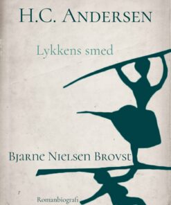 H.c. Andersen. Lykkens Smed - Bjarne Nielsen Brovst - Bog