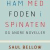 Ham Med Foden I Spinaten Og Andre Noveller - Saul Bellow - Bog