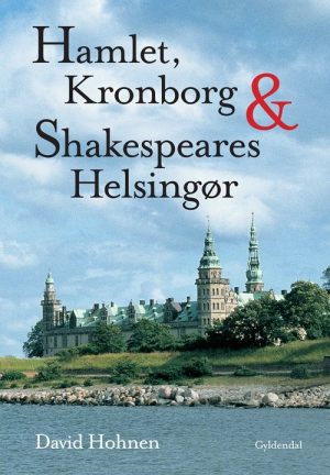 Hamlet, Kronborg Og Shakespeares Helsingør - David Hohnen - Bog