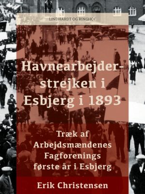 Havnearbejderstrejken i Esbjerg i 1893 - træk af Arbejdsmændenes Fagforenings første år i Esbjerg (E-bog)