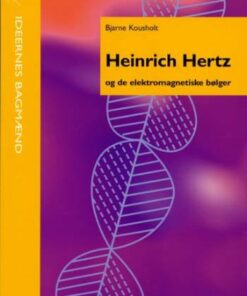 Heinrich Hertz Og De Elektromagnetiske Bølger - Bjarne Kousholt - Bog