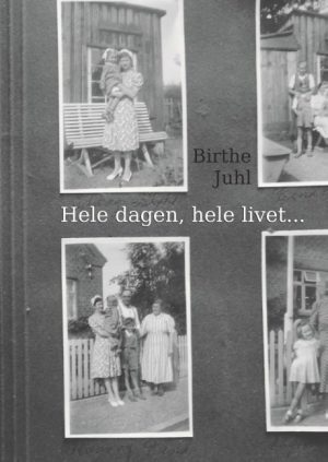 Hele Dagen, Hele Livet - Birthe Juhl - Bog