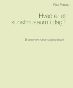Hvad Er Et Kunstmuseum I Dag? - Poul Ferland - Bog