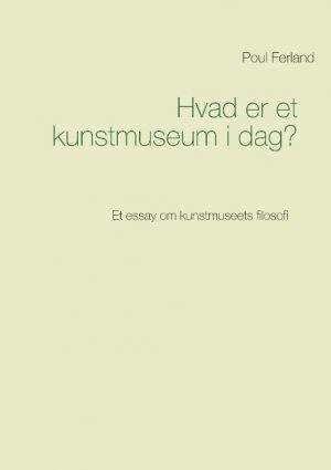 Hvad Er Et Kunstmuseum I Dag? - Poul Ferland - Bog