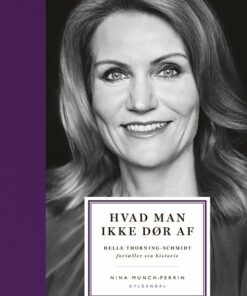 Hvad Man Ikke Dør Af - Helle Thorning-schmidt Biografi - Nina Munch-perrin - Bog