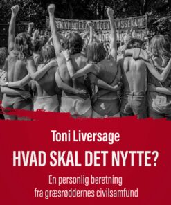 Hvad Skal Det Nytte? : En Personlig Beretning Fra Græsrøddernes Civilsamfund - Toni Liversage - Bog