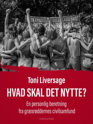 Hvad Skal Det Nytte? : En Personlig Beretning Fra Græsrøddernes Civilsamfund - Toni Liversage - Bog